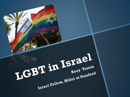 LGBT in Israel Roey Yamin Israel Fellow, Hillel at Stanford.