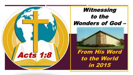 Witnessing to the Wonders of God – From His Word to the World in 2015 Acts 1:8.