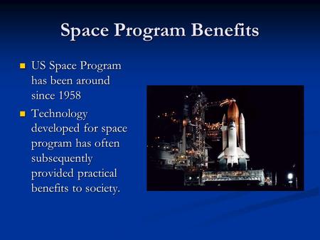 Space Program Benefits US Space Program has been around since 1958 US Space Program has been around since 1958 Technology developed for space program has.
