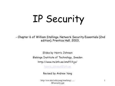 /IPsecurity.ppt 1 - Chapter 6 of William Stallings. Network Security Essentials (2nd edition). Prentice Hall.