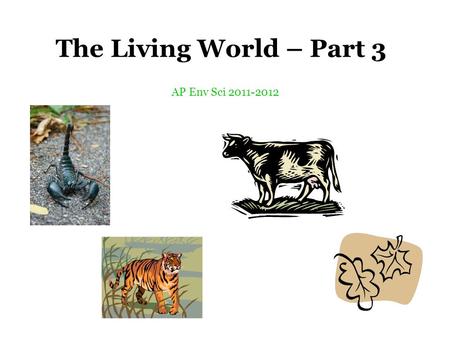 The Living World – Part 3 AP Env Sci 2011-2012. Abiotic Factors Conditions: abiotic factors that vary in space and time but are not used up or made unavailable.