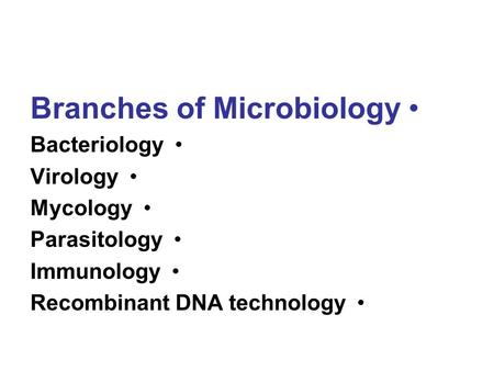 Branches of Microbiology Bacteriology Virology Mycology Parasitology Immunology Recombinant DNA technology.