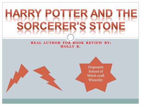 REAL AUTHOR FOR BOOK REVIEW BY: MOLLY B. Hogwarts School of Witch craft Wizardry.
