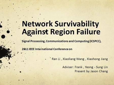 Network Survivability Against Region Failure Signal Processing, Communications and Computing (ICSPCC), 2011 IEEE International Conference on Ran Li, Xiaoliang.
