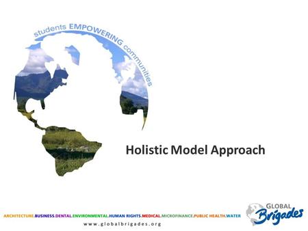 Holistic Model Approach. MEDICAL DENTAL WATER PUBLIC HEALTH MICROFINANCE ARCHITECTURE Need for oral care expressed Patients with diarrhea and parasites.
