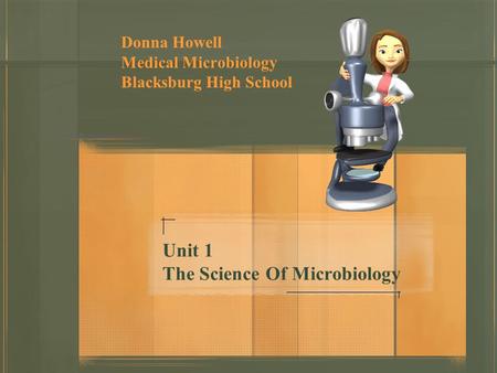 Unit 1 The Science Of Microbiology Donna Howell Medical Microbiology Blacksburg High School.