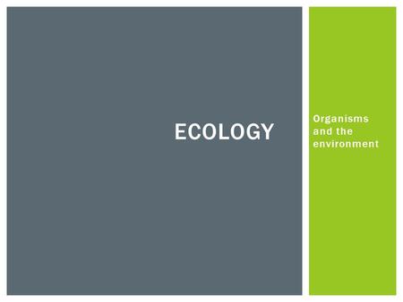 Organisms and the environment ECOLOGY.  Environment – all influences acting upon an organism ABIOTIC & BIOTIC.