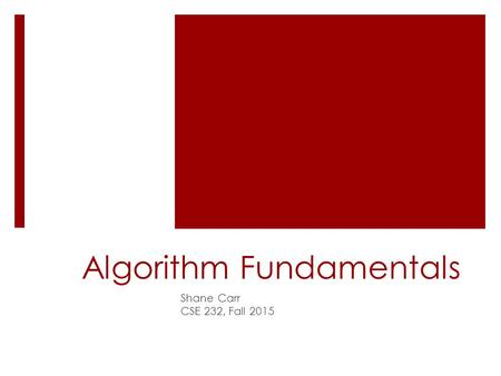 Algorithm Fundamentals Shane Carr CSE 232, Fall 2015.