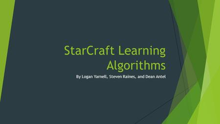 StarCraft Learning Algorithms By Logan Yarnell, Steven Raines, and Dean Antel.