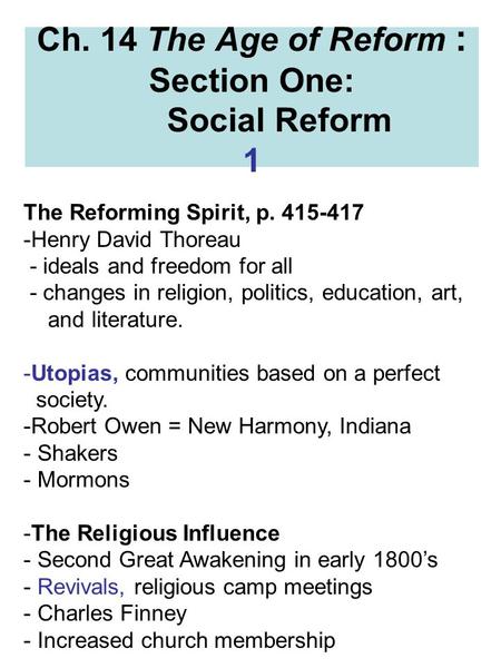 Ch. 14 The Age of Reform : Section One: Social Reform 1 The Reforming Spirit, p. 415-417 -Henry David Thoreau - ideals and freedom for all - changes in.