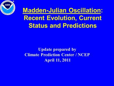 Madden-Julian Oscillation: Recent Evolution, Current Status and Predictions Update prepared by Climate Prediction Center / NCEP April 11, 2011.