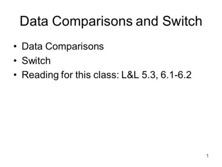 1 Data Comparisons and Switch Data Comparisons Switch Reading for this class: L&L 5.3, 6.1-6.2.