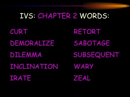 IVS: CHAPTER 2 WORDS: CURT RETORT DEMORALIZE SABOTAGE