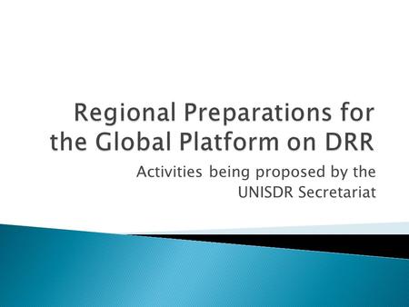 Activities being proposed by the UNISDR Secretariat.