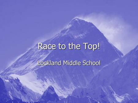 Race to the Top! Lockland Middle School. Mt. Everest Facts It’s a really tall mountain. It’s a really tall mountain. –29,035 ft high It’s really far away.