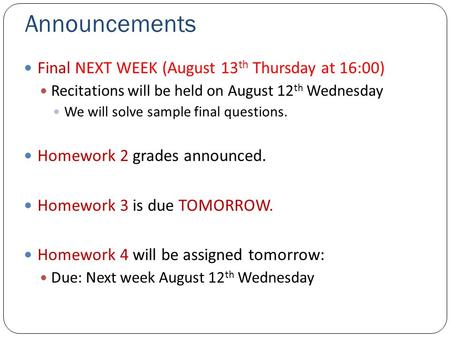 Announcements Final NEXT WEEK (August 13 th Thursday at 16:00) Recitations will be held on August 12 th Wednesday We will solve sample final questions.