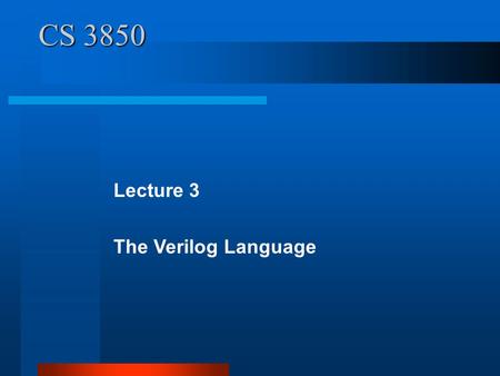 CS 3850 Lecture 3 The Verilog Language. 3.1 Lexical Conventions The lexical conventions are close to the programming language C++. Comments are designated.