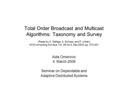 Total Order Broadcast and Multicast Algorithms: Taxonomy and Survey (Paper by X. Défago, A. Schiper, and P. Urbán) ACM computing Surveys, Vol. 36,No 4,