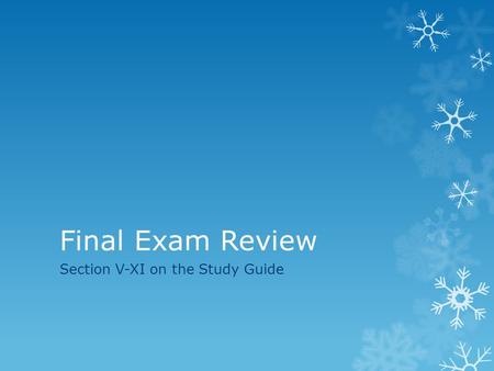 Final Exam Review Section V-XI on the Study Guide.