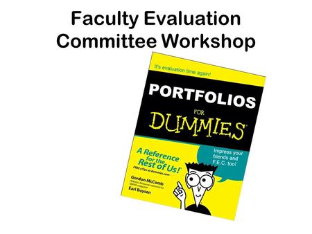 Faculty Evaluation Committee Workshop. Overview Evaluation Timeline Portfolio as a Whole Portfolio Organization –Teaching –Service (Students, College,