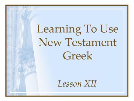 Learning To Use New Testament Greek Lesson XII. Nominative Case Indicates subject of the sentence. Naming case E.g. John saw Jesus coming to him. oV,