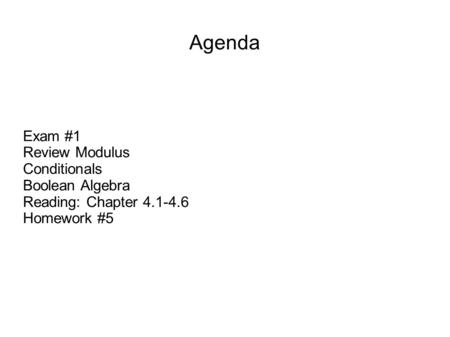 Agenda Exam #1 Review Modulus Conditionals Boolean Algebra Reading: Chapter 4.1-4.6 Homework #5.
