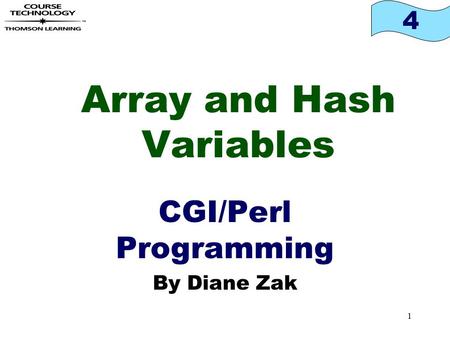 4 1 Array and Hash Variables CGI/Perl Programming By Diane Zak.