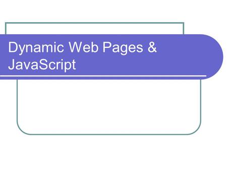 Dynamic Web Pages & JavaScript. Dynamic Web Pages Dynamic = Change Dynamic Web Pages are web pages that change. More than just moving graphics around.