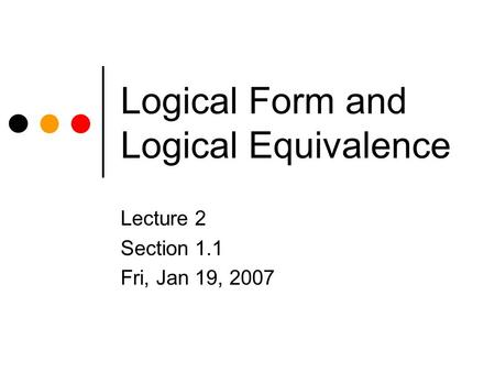 Logical Form and Logical Equivalence Lecture 2 Section 1.1 Fri, Jan 19, 2007.