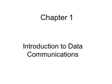 Introduction to Data Communications Chapter 1. DATA COMM Development of PC –Tremendous changes in sciences, industry,education etc –No more domain of.