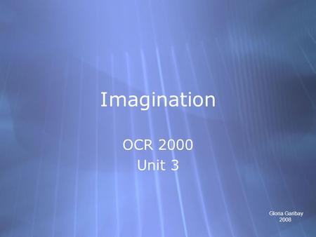Imagination OCR 2000 Unit 3 OCR 2000 Unit 3 Gloria Garibay 2008.