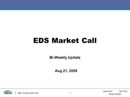 Lead from the front Texas Nodal  1 EDS Market Call Bi-Weekly Update Aug 21, 2009.