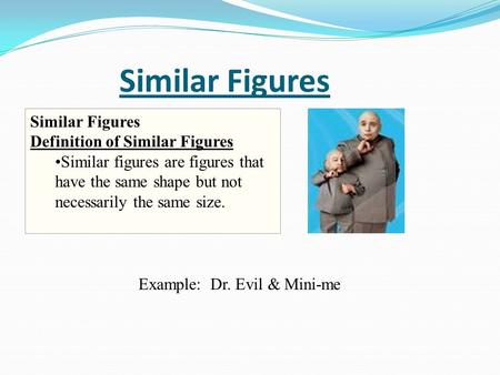 Similar Figures Similar Figures Definition of Similar Figures Similar figures are figures that have the same shape but not necessarily the same size. Example: