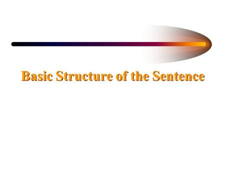 1 Basic Structure of the Sentence. 2 subject predicate object verb link v. + predicative n., pron., etc. appositive: n., etc. attributive: adj., prep.,