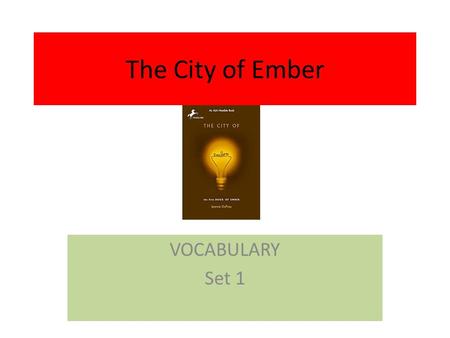 The City of Ember VOCABULARY Set 1. anticipation Noun Expectant waiting; usually with excitement With anticipation, the children waited for the Mayor.