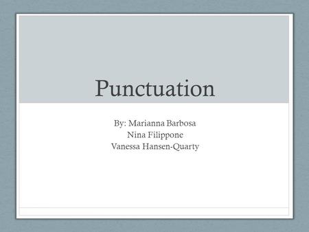 Punctuation By: Marianna Barbosa Nina Filippone Vanessa Hansen-Quarty.