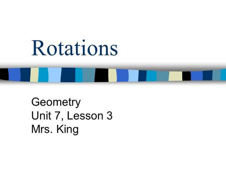 Rotations Geometry Unit 7, Lesson 3 Mrs. King. What is a Rotation? Definition: A turn. Example?