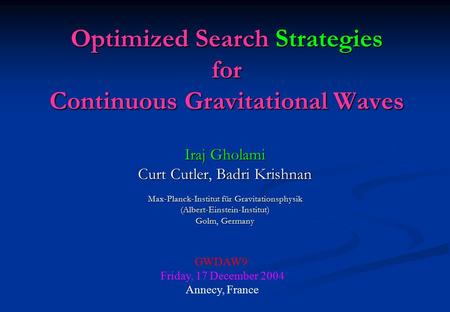 Optimized Search Strategies for Continuous Gravitational Waves Iraj Gholami Curt Cutler, Badri Krishnan Max-Planck-Institut für Gravitationsphysik (Albert-Einstein-Institut)