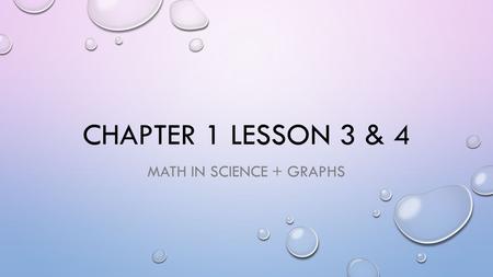 CHAPTER 1 LESSON 3 & 4 MATH IN SCIENCE + GRAPHS. WHAT ARE SOME MATH SKILLS USED IN SCIENCE? SOME MATH SKILLS USED IN SCIENCE WHEN WORKING WITH DATA INCLUDE.