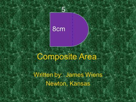 Composite Area Written by: James Wiens Newton, Kansas 8cm 5.