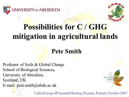 Possibilities for C / GHG mitigation in agricultural lands Pete Smith Professor of Soils & Global Change School of Biological Sciences, University of Aberdeen,