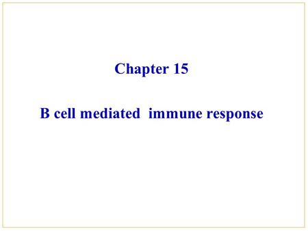Chapter 15 B cell mediated immune response. B Cells Lymphocytes that react directly with antigens Require stimulation from Helper T Cells Offspring become.