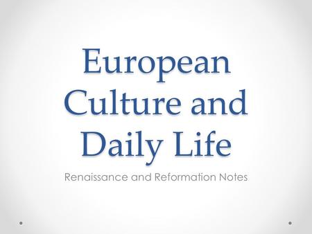 European Culture and Daily Life Renaissance and Reformation Notes.
