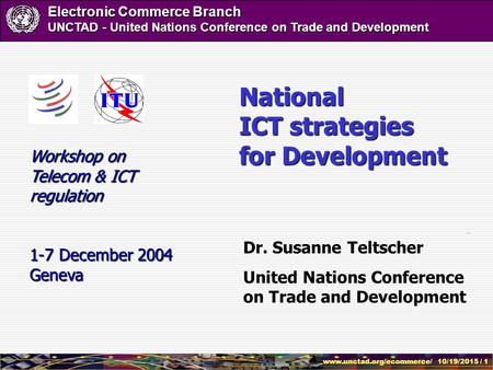 Www.unctad.org/ecommerce/ 10/19/2015 / 1 Electronic Commerce Branch UNCTAD - United Nations Conference on Trade and Development Dr. Susanne Teltscher United.