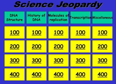 DNA Structure History of DNA Molecules of replication Transcription Miscellaneous 100 200 300 400 100 200 300 400 200 300 400 200 300 400 100.