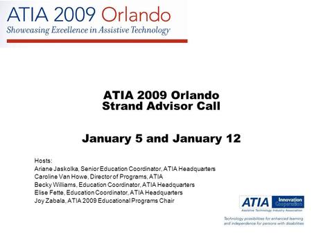 ATIA 2009 Orlando Strand Advisor Call January 5 and January 12 Hosts: Ariane Jaskolka, Senior Education Coordinator, ATIA Headquarters Caroline Van Howe,