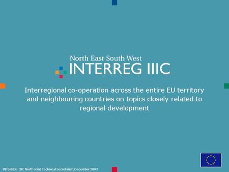 Interregional co-operation across the entire EU territory and neighbouring countries on topics closely related to regional development INTERREG IIIC North.