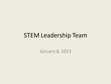 STEM Leadership Team January 8, 2013. Welcome! As you arrive, please form grade-level groups of 4-6 people. Help yourself to snacks and drinks. Make a.