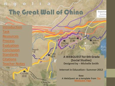 The Great Wall of China Introduction Task Resources Process Evaluation Conclusion Standards Citations Teacher Notes A WEBQUEST for 6th Grade (Social Studies)