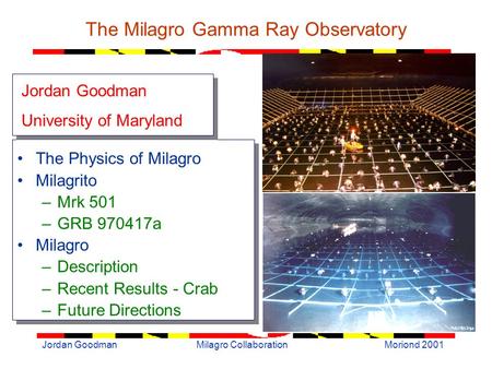 Moriond 2001Jordan GoodmanMilagro Collaboration The Milagro Gamma Ray Observatory The Physics of Milagro Milagrito –Mrk 501 –GRB 970417a Milagro –Description.